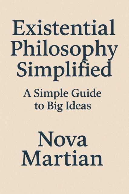 Existential Philosophy Simplified: A Simple Guide to Big Ideas