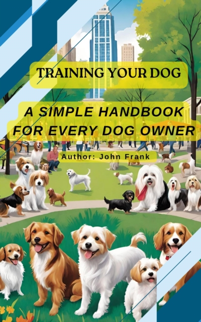 Training Your Dog: A Simple Handbook  for Every Owner