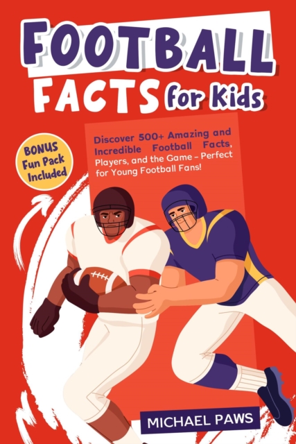 Football Facts for Kids: Discover 500+ Amazing and Incredible Football Facts, Players, and the Game - Perfect for Young Football Fans!