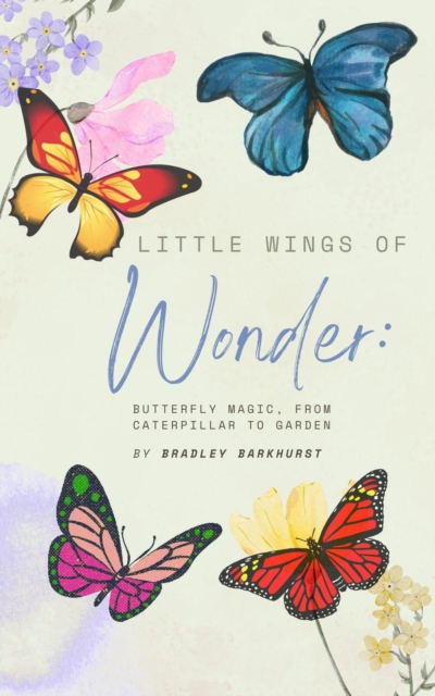 Little Wings of Wonder: Butterfly Magic, From Caterpillar to Garden