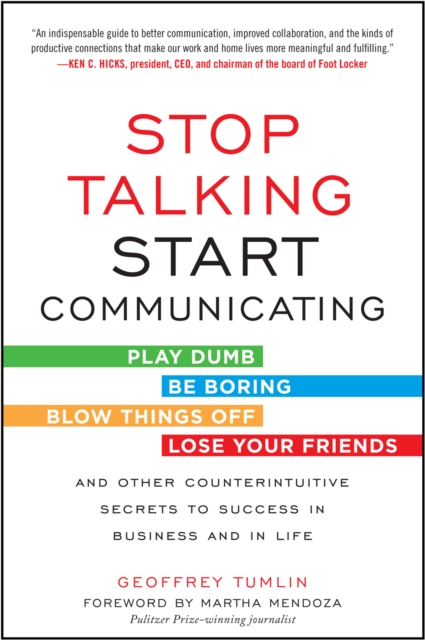 Stop Talking, Start Communicating: Counterintuitive Secrets to Success in Business and in Life, with a foreword by Martha Mendoza