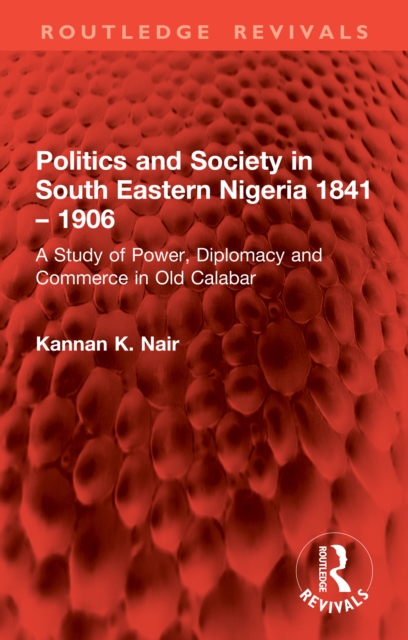 Politics and Society in South Eastern Nigeria 1841 - 1906