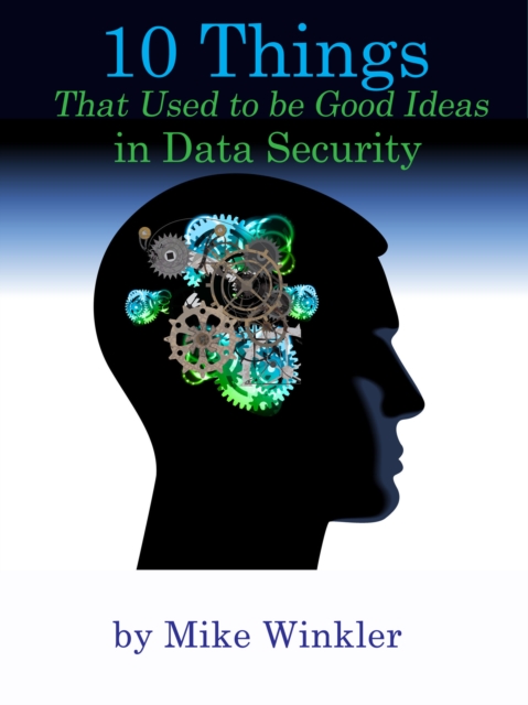 10 Things That Used to be Good Ideas in Data Security