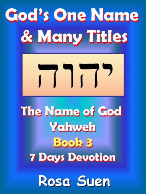 God's One Name & Many Titles: The Name of God Yahweh Book 3 - 7 Days Devotion