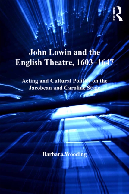 John Lowin and the English Theatre, 1603,1647