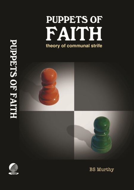 Puppets of Faith: Theory of Communal Strife (A Critical Appraisal of Islamic Faith, Indian Polity 'n More)
