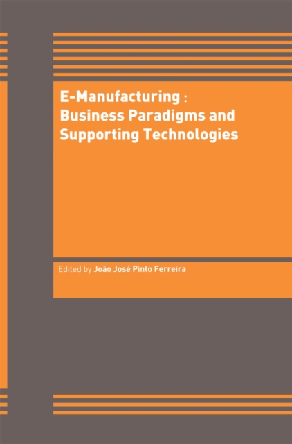 E-Manufacturing: Business Paradigms and Supporting Technologies