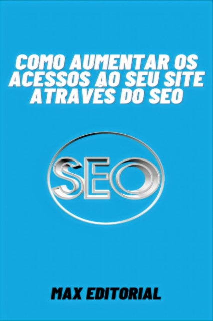 Como Aumentar os Acessos ao seu Site Através do SEO