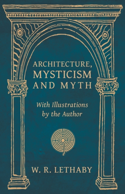 Architecture, Mysticism and Myth - With Illustrations by the Author
