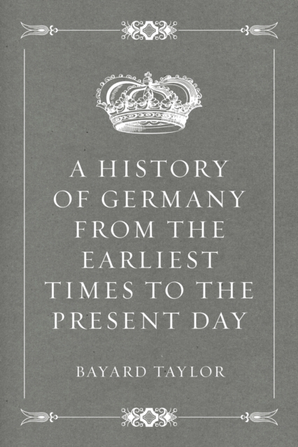History of Germany from the Earliest Times to the Present Day