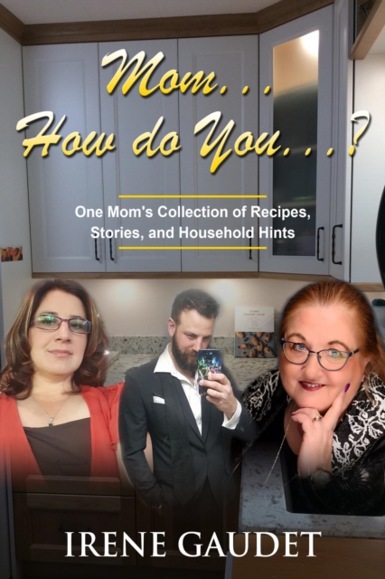 Mom...How Do You...? One Mom's Collection of Recipes, Stories, and Household Hints