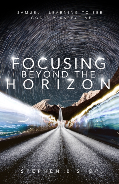 Focusing Beyond the Horizon : Samuel - Learning to see God's Perspective
