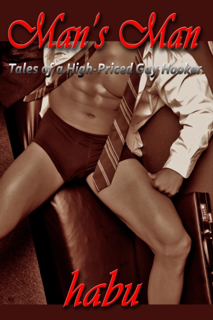 Man's Man: Tales of a High Priced Gay Hooker