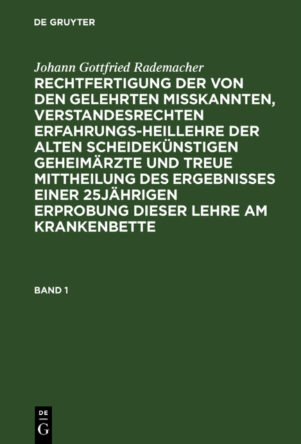Johann Gottfried Rademacher: Rechtfertigung der von den Gelehrten misskannten, verstandesrechten Erfahrungsheillehre der alten scheidekünstigen Geheimärzte und treue Mittheilung des Ergebnisses einer 25jährigen Erprobung dieser Lehre am Krankenbette. Band