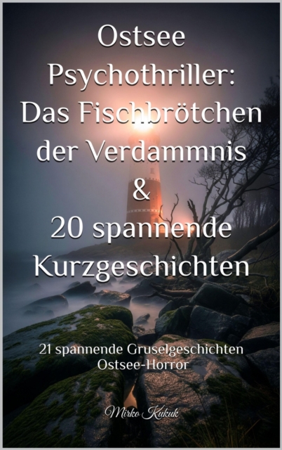 Ostsee Psychothriller: Das Fischbrotchen der Verdammnis & 20 spannende Kurzgeschichten