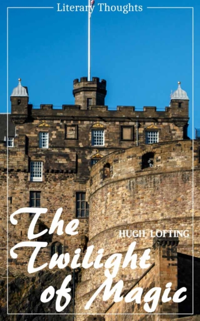 Twilight of Magic (Hugh Lofting) (Literary Thoughts Edition)