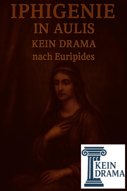 Iphigenie in Aulis - Kein Drama nach Euripides