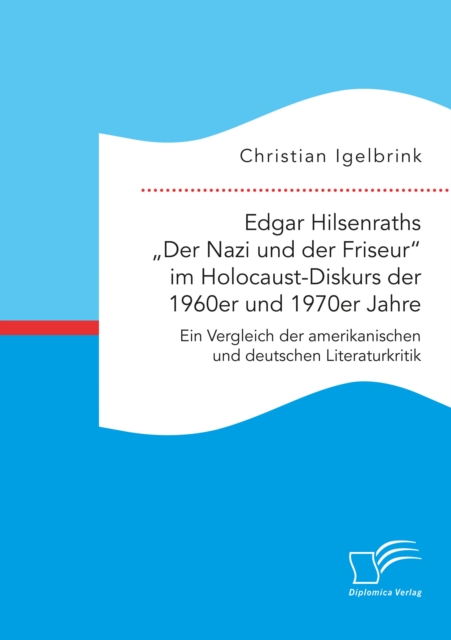 Edgar Hilsenraths Der Nazi und der Friseur&quote; im Holocaust-Diskurs der 1960er und 1970er Jahre. Ein Vergleich der amerikanischen und deutschen Literaturkritik