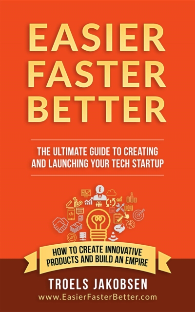 Easier Faster Better : Building a Lean Agile Startup