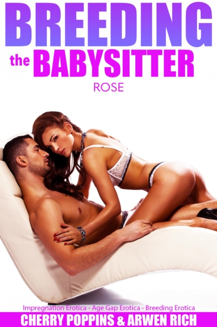 Breeding The Babysitter: Rose (Impregnation Erotica - Age Gap Erotica - Breeding Erotica)