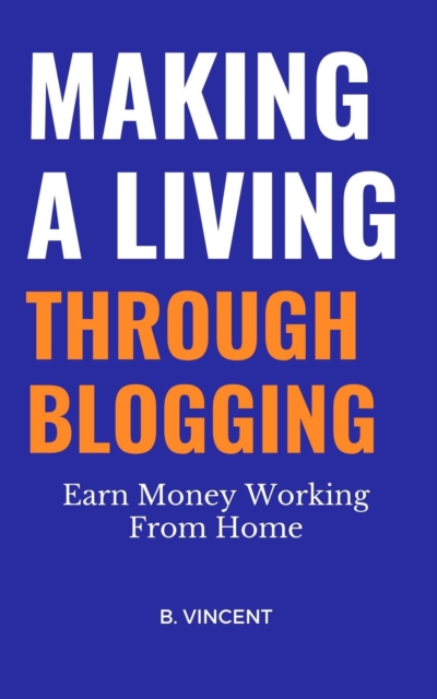 Making a Living Through Blogging: Earn Money Working From Home