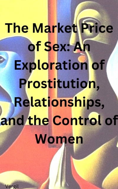 Market Price of Sex: An Exploration of Prostitution, Relationships, and the Control of Women
