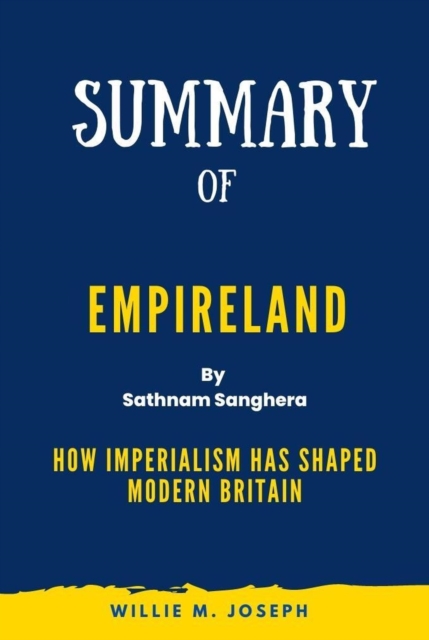 Summary of Empireland By Sathnam Sanghera:How Imperialism Has Shaped Modern Britain