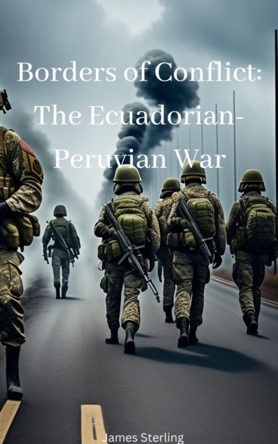 Borders of Conflict: The Ecuadorian-Peruvian War
