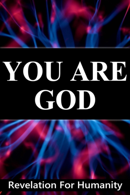 You Are God, Revelation For Humanity