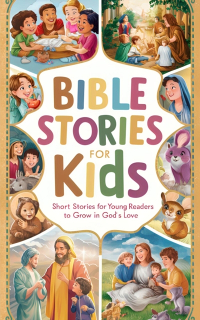 Bible Stories for Kids Short Stories for Young Readers to Grow in God's Love