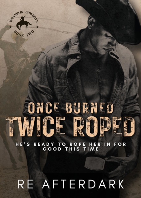 Once Burned, Twice Roped: He's Ready to Rope Her in for Good This Time