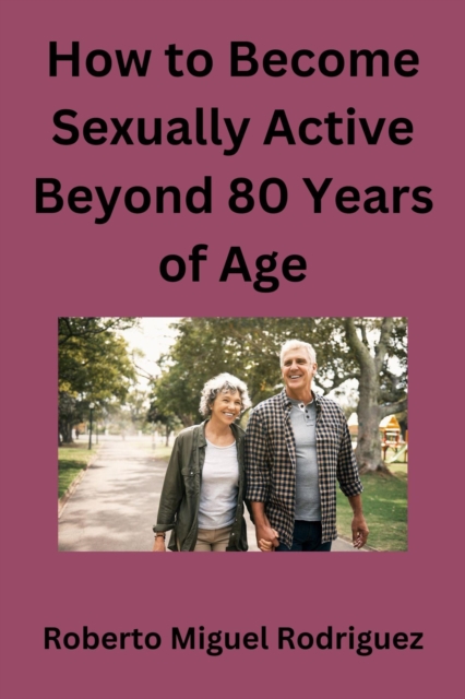 How to Become Sexually Active Beyond 80 Years of Age