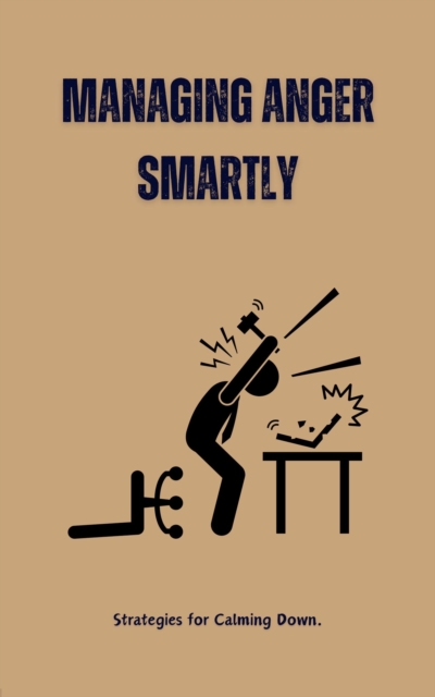 Managing Anger Smartly: Strategies for Calming Down