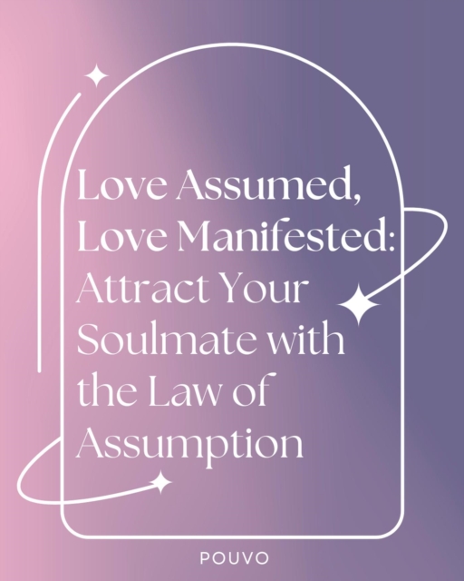 Love Assumed, Love Manifested: Attract Your Soulmate with the Law of Assumption