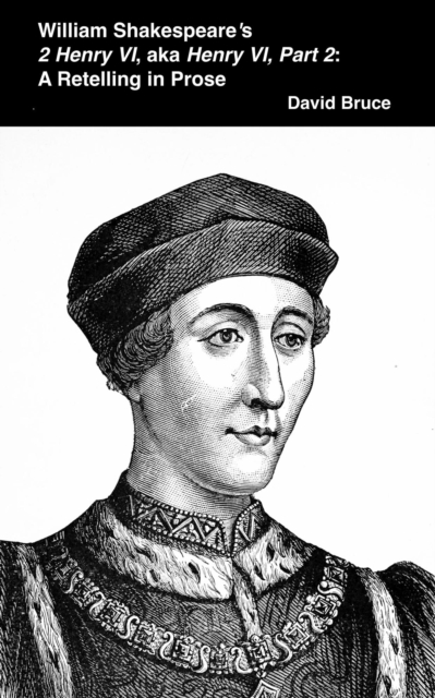 William Shakespeare's  2 Henry VI, aka Henry VI, Part 2: A Retelling in Prose