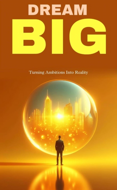 Dream big: turning ambitions into reality