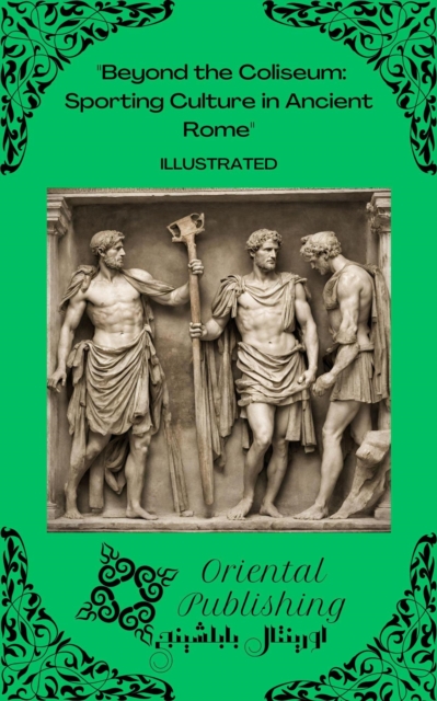 Beyond the Coliseum Sporting Culture in Ancient Rome