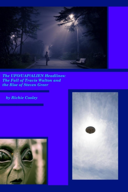 UFO/UAP/Alien Headlines: The Fall of Travis Walton and the Rise of Steven Greer