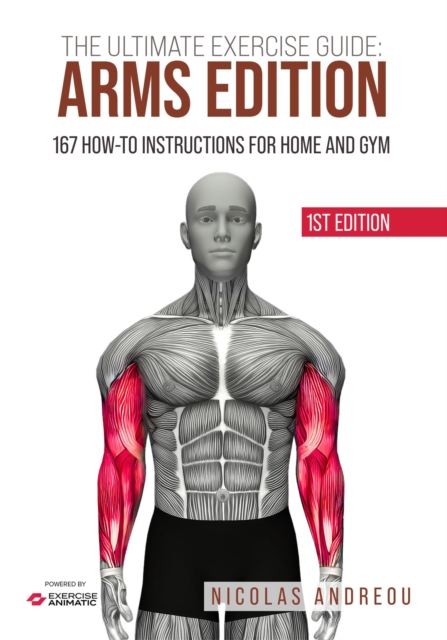 Ultimate Exercise Guide: Arms Edition 167 How-to Instructions for Home and Gym