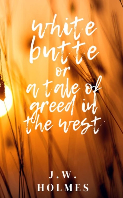 White Butte: Or A Tale Of Greed In The West