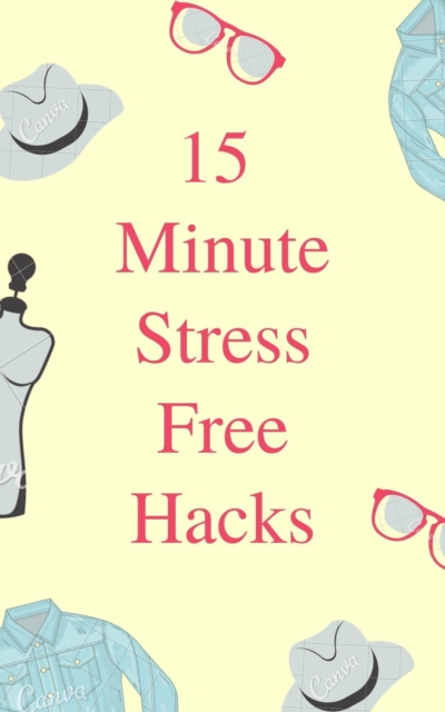 15 Minute Stress Free Hacks