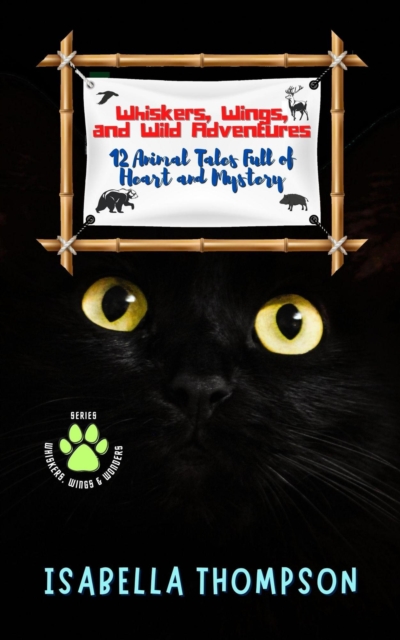 Whiskers, Wings, and Wild Adventures: 12 Animal Tales Full of Heart and Mystery