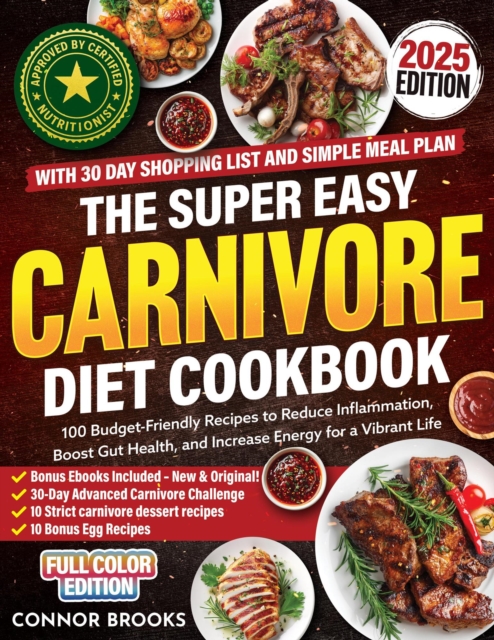 Super Easy Carnivore Diet Cookbook: 100 Budget-Friendly Recipes to Reduce Inflammation, Boost Gut Health, and Increase Energy for a Vibrant Life (With 30 Day Shopping List and Simple Meal Plan)