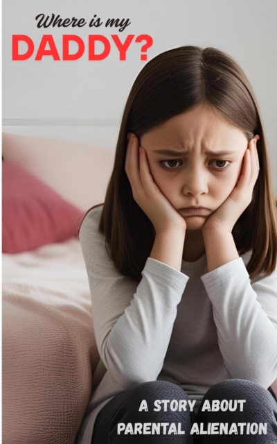Where Is My Daddy?: A Story About Parental Alienation