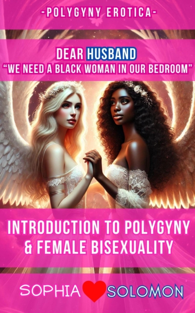 Dear Husband &quote;We Need a Black Woman&quote; in Our Bedroom: Introduction to Polygyny & Female Bisexuality