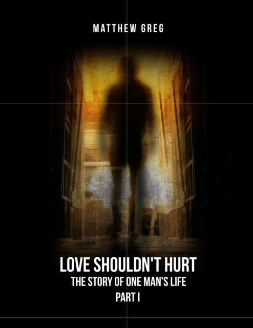 Love Shouldn't Hurt: The Story Of One Man's Life Part (1)