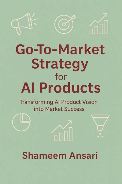 Go-To-Market Strategy for AI Products: Transforming AI Product Vision into Market Success