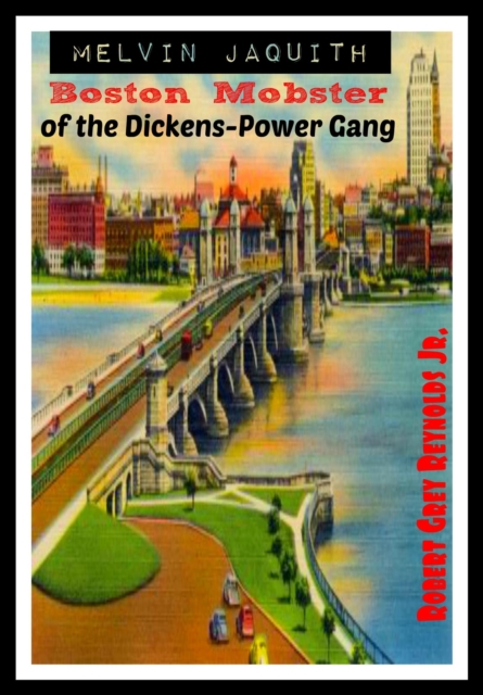 Melvin Jaquith Boston Mobster of the Dickens-Power Gang