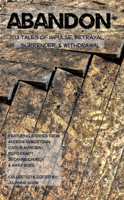 ABANDON: 13 Tales of Impulse, Betrayal, Surrender, & Withdrawal