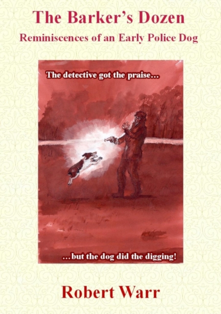 Barker's Dozen: Reminiscences of an Early Police Dog